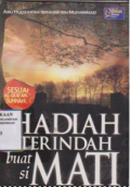 Hadiah terindah buat si mati/ Abu Hudzaifah Ibrahim Ibn Muhammad