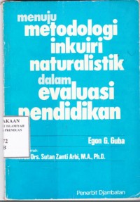 Menuju Metodologi inkuiri naturalistik dalam evaluasi pendidikan / egon G Guba